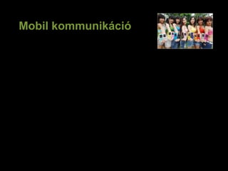 Mobil kommunikáció
Térbeli kommunikáció kiterjesztése.
Jobb , effektivebb, több kommunikáció lehetősége.
Lehetőség a jobb kommunikációra?????????
 