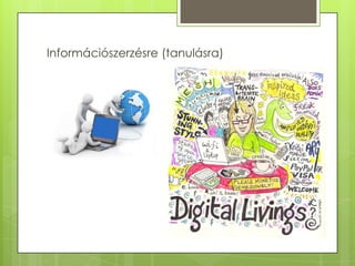 Információszerzésre (tanulásra)

 