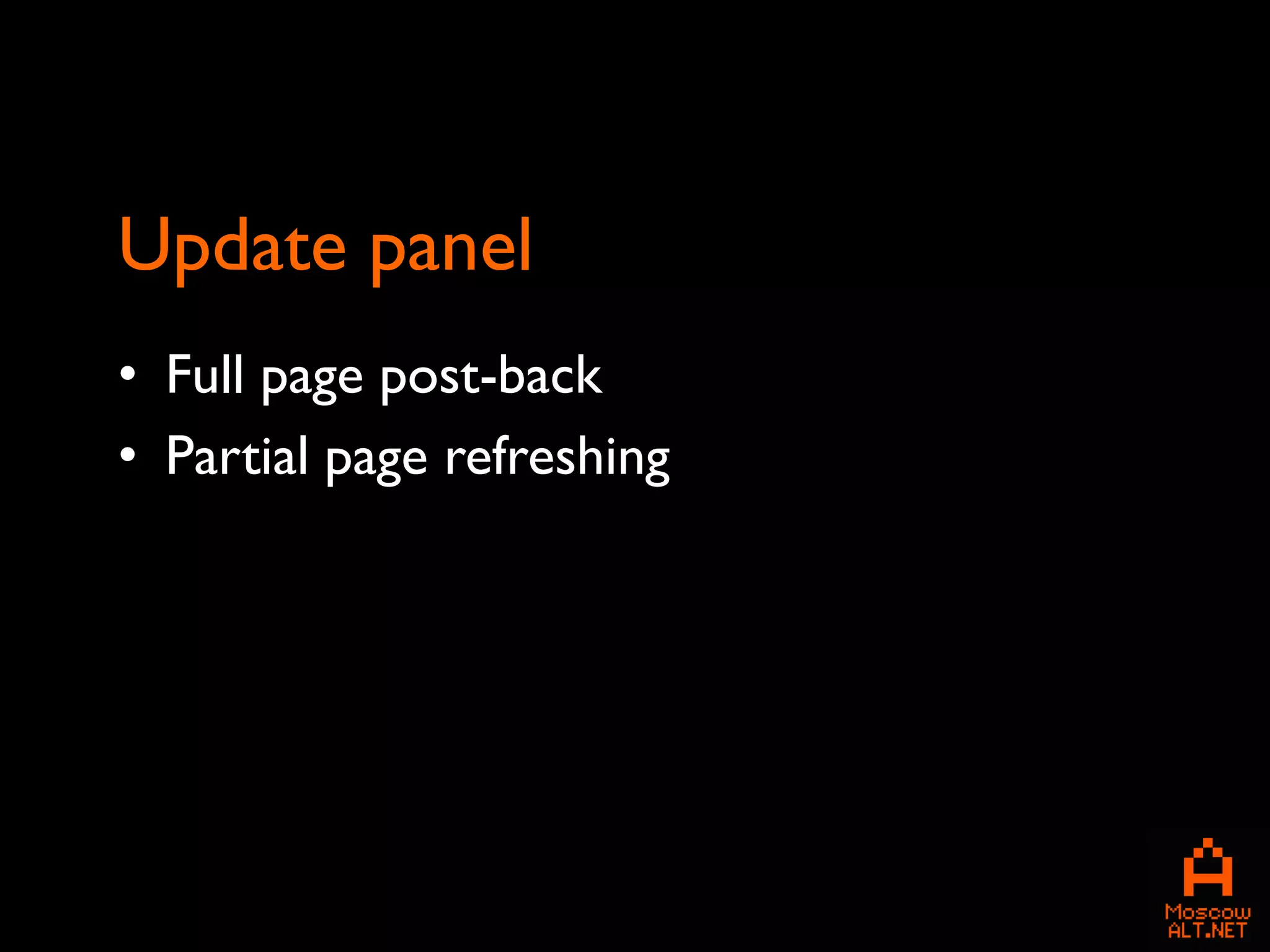 Update panel
• Full page post-back
• Partial page refreshing
 