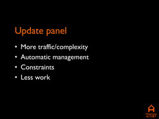 Update panel
•   More traffic/complexity
•   Automatic management
•   Constraints
•   Less work
 