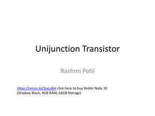Unijunction Transistor
Rashmi Patil
https://amzn.to/3zxLzbH click here to buy Redmi Note 10
(Shadow Black, 4GB RAM, 64GB Storage)
 