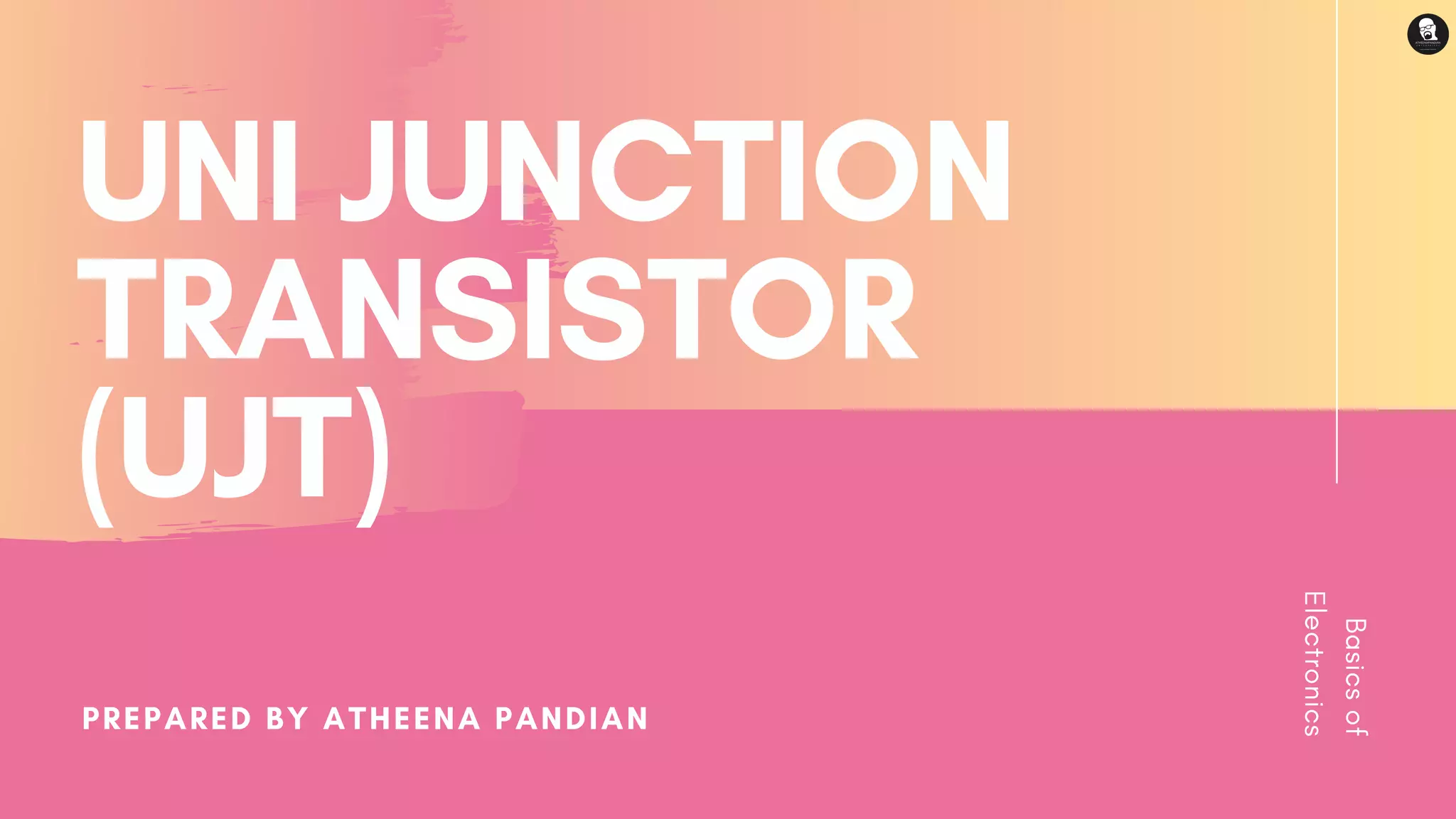 UNI JUNCTION
TRANSISTOR
(UJT)
Basicsof
Electronics
PREPARED BY ATHEENA PANDIAN
 