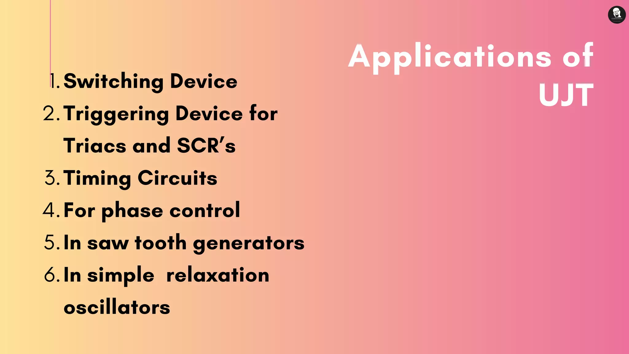 Applications of
UJT
Switching Device
Triggering Device for
Triacs and SCR’s
Timing Circuits
For phase control
In saw tooth generators
In simple  relaxation
oscillators
1.
2.
3.
4.
5.
6.
 