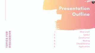 TOPICSFOR
DISCUSSION Presentation
Outline
What is UJT
Symbol
Construction
Working
Characteristics
Applications
1.
2.
3.
4.
5.
6.
 