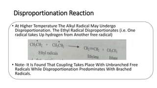 Disproportionation Reaction
• At Higher Temperature The Alkyl Radical May Undergo
Disproportionation. The Ethyl Radical Di...