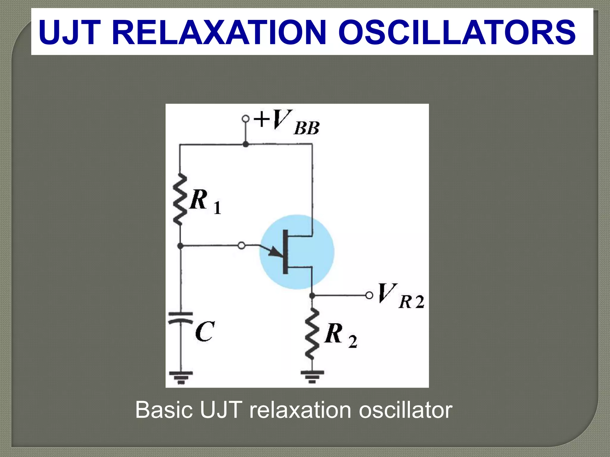 UJT RELAXATION OSCILLATORS
Basic UJT relaxation oscillator
 