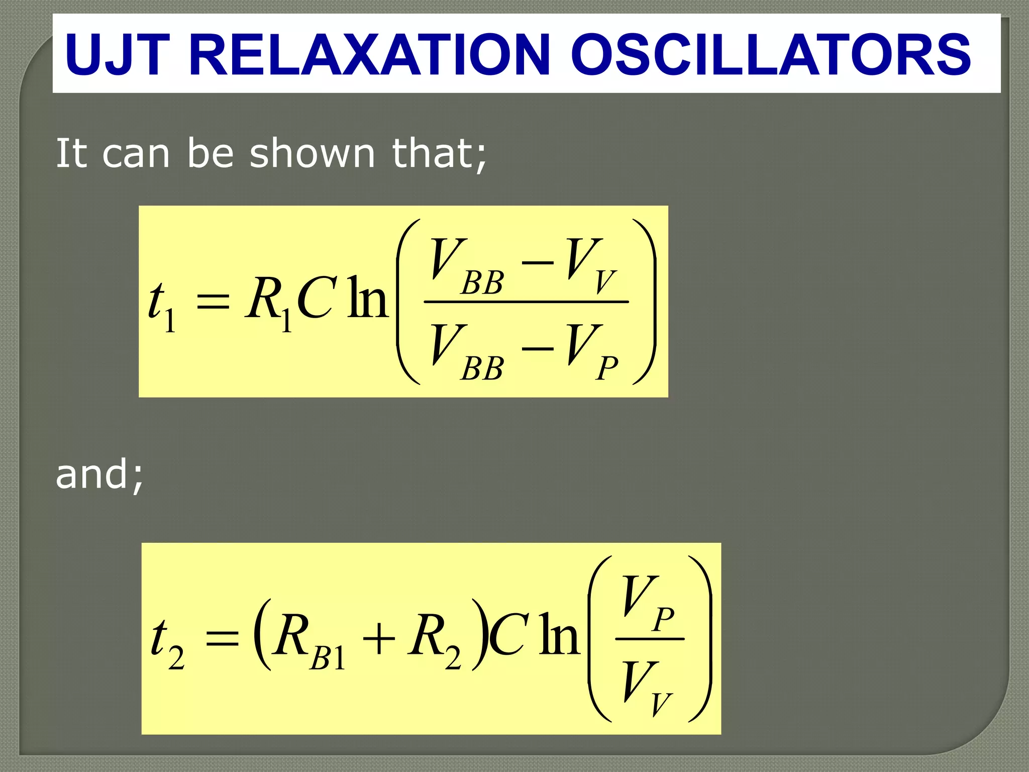 UJT RELAXATION OSCILLATORS
It can be shown that;









PBB
VBB
VV
VV
CRt ln11
and;
  






V
P
B
V
V
CRRt ln212
 