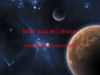 Mine Aula de Ciências Felipe Antonio Telles n 8 8ª A  