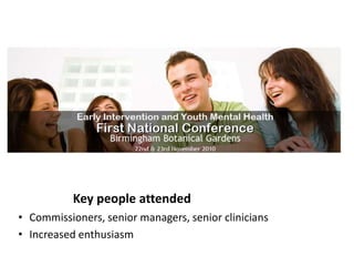 Key people attended
• Commissioners, senior managers, senior clinicians
• Increased enthusiasm
 