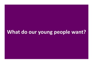 What do our young people want?
 