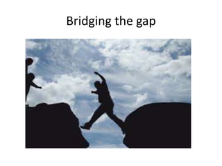 Bridging the gap
 