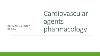Cardiovascular
agents
pharmacology
DR. MARINA LOTFY
R1 KBA
 