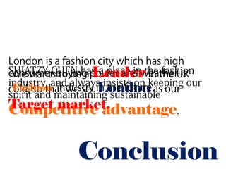 Leader
Fashion    London
Target market.
Competitive advantage


          Conclusion
 
