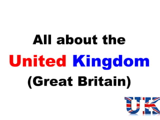 All about the

United Kingdom
(Great Britain)

 