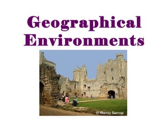 Geographical
Environments
 