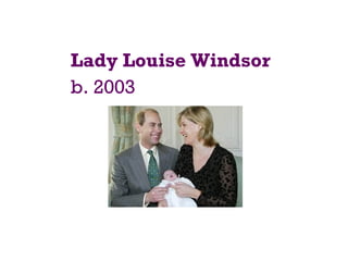 Lady Louise Windsor
b. 2003
 