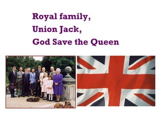 Royal family,
Union Jack,
God Save the Queen
 
