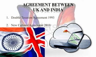 1. Double Taxation Agreement 1993 
2. New Cultural Agreement 2010 
 