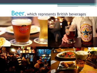Beer, which represents British beverages
 