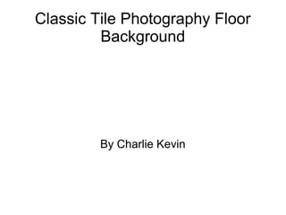 Classic Tile Photography Floor
Background
By Charlie Kevin
 