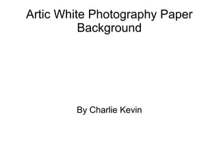 Artic White Photography Paper
Background
By Charlie Kevin
 