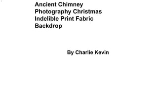 By Charlie Kevin
Ancient Chimney
Photography Christmas
Indelible Print Fabric
Backdrop
 