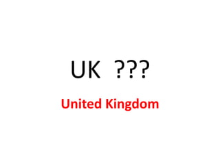 UK ???
United Kingdom
 