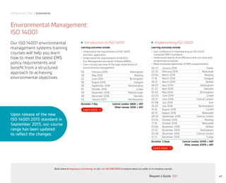 Performance | Risk | Sustainability
Introduction to ISO 14001
Learning outcomes include:
•	 Understand the requirements of ISO 14001
and their application
•	 Understand the requirements of the EU’s
Eco-Management and Audit Scheme (EMAS)
•	 Gain a broad overview of the legal implications of
environmental management
05 February 2016 Nottingham
06 May 2016 Reading
22 June 2016 Birmingham
05 August 2016 Glasgow
26 September 2016 Northampton
19 October 2016 Crewe
09 November 2016 Peterborough
08 December 2016 Swindon
03 January 2017 Northampton
Duration: 1 Day Central London: £600 + VAT
Other venues: £530 + VAT
47
Performance | Risk | Sustainability
Environmental Management:
ISO 14001
Our ISO 14001 environmental
management systems training
courses will help you learn
how to meet the latest EMS
policy requirements and
benefit from a structured
approach to achieving
environmental objectives.
Upon release of the new
ISO 14001:2015 standard in
September 2015, our course
range has been updated
to reflect the changes.
Implementing ISO 14001
Learning outcomes include:
•	 Gain confidence in implementing an ISO 14001
compliant EMS framework
•	 Understand how to drive efficiency and cut costs with
streamlined processes
•	 Raise employee awareness of EMS responsibilities
26-27 January 2016 Exeter
22-23 February 2016 Newcastle
03-04 March 2016 Reading
17-18 March 2016 Glasgow
30-31 March 2016 Belfast
06-07 April 2016 Nottingham
21-22 April 2016 Swindon
19-20 May 2016 Birmingham
02-03 June 2016 Crewe
20-21 June 2016 Central London
07-08 July 2016 York
19-20 July 2016 Northampton
15-16 August 2016 Cardiff
30-31 August 2016 Newcastle
28-29 September 2016 Central London
03-04 October 2016 Reading
17-18 October 2016 Newcastle
03-04 November 2016 Belfast
21-22 November 2016 Nottingham
05-06 December 2016 Central London
12-13 December 2016 Crewe
Duration: 2 Days	 Central London: £1155 + VAT
Other venues: £1015 + VAT
Request a Quote
or call +44 345 086 9000 to enquire about our public or in-company courses.Book online at bsigroup.co.uk/training
ExitMain MenuNext PagePrevious Page
 