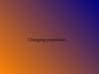 Changing population… 