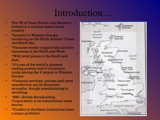 Introduction… <ul><li>The UK of Great Britain and Northern Ireland is a medium sized island country. </li></ul><ul><li>*Lo...