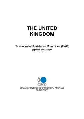 THE UNITED KINGDOM 
Development Assistance Committee (DAC) 
PEER REVIEW 
ORGANISATION FOR ECONOMIC CO-OPERATION AND DEVELOPMENT  
