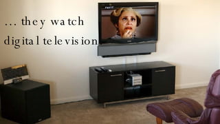 …  they watch digital television. 
