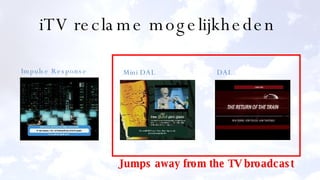 iTV reclame mogelijkheden  Mini DAL Impulse Response DAL Jumps away from the TV broadcast 