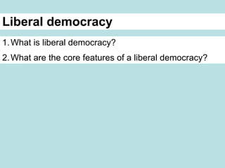 Liberal democracy What is liberal democracy? What are the core features of a liberal democracy?