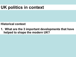 UK politics in context Historical context 1. What are the 3 important developments that have helped to shape the modern UK?