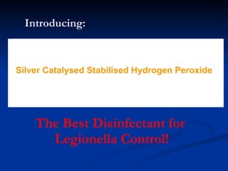 Introducing: The Best Disinfectant for  Legionella Control! Silver Catalysed Stabilised Hydrogen Peroxide 
