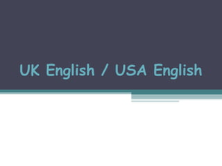 UK English / USA English
 