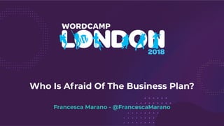 Francesca Marano - @FrancescaMarano
Who Is Afraid Of The Business Plan?
 