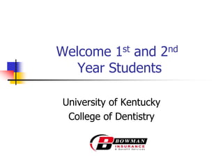 Welcome 1st and 2nd 
Year Students 
University of Kentucky 
College of Dentistry 
 
