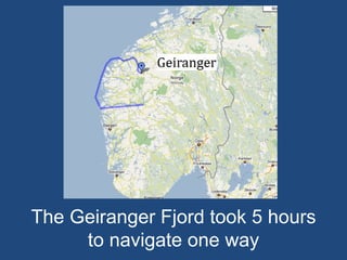 The Geiranger Fjord took 5 hours to navigate one way  