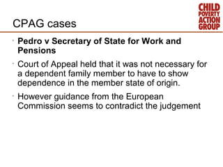 CPAG cases
•   Pedro v Secretary of State for Work and
    Pensions
•   Court of Appeal held that it was not necessary for...
