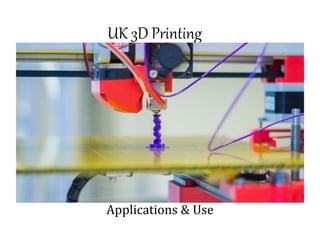 UK 3D Printing
Applications & Use
 