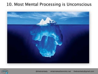 10. Most Mental Processing is Unconscious




              @thebrainlady   whatmakesthemclick.net   thebrainlady@gmail.com
 