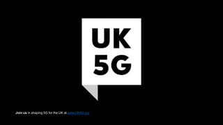 Join us in shaping 5G for the UK at www.UK5G.org
 