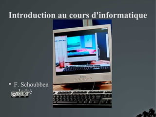 Introduction au cours d'informatique 
 F. Schoubben - 
Indsé 
 