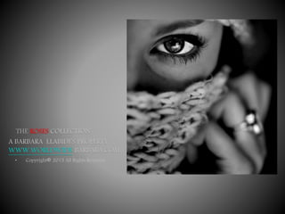 THE ROSES COLLECTION
A BARBARA LLABIDI’S PROPERTY
WWW.WORLDWIDE BARBARA.COM
• Copyright© 2015 All Rights Reserved
 