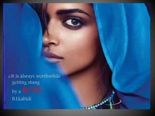 ©It is always worthwhile
getting stung
by a ROSE
B.LLabidi
 