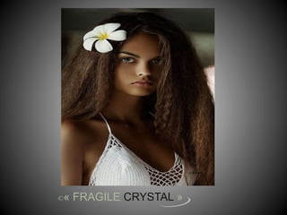 ©« FRAGILE CRYSTAL »
 
