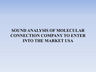 SOUND ANALYSIS OF MOLECULAR
CONNECTION COMPANY TO ENTER
INTO THE MARKET USA
 