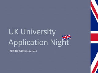 UK University
Application Night
Thursday August 25, 2016
 
